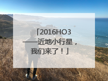 2016HO3——近地小行星，我们来了！